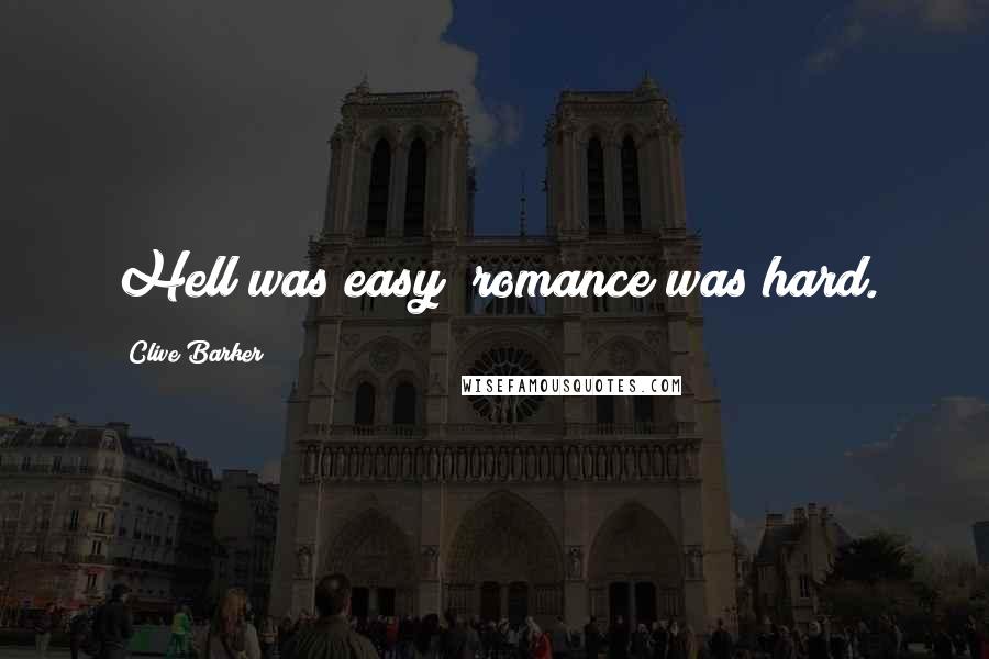 Clive Barker Quotes: Hell was easy; romance was hard.