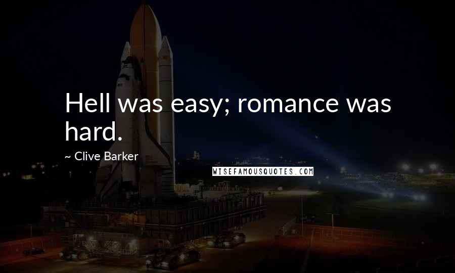 Clive Barker Quotes: Hell was easy; romance was hard.