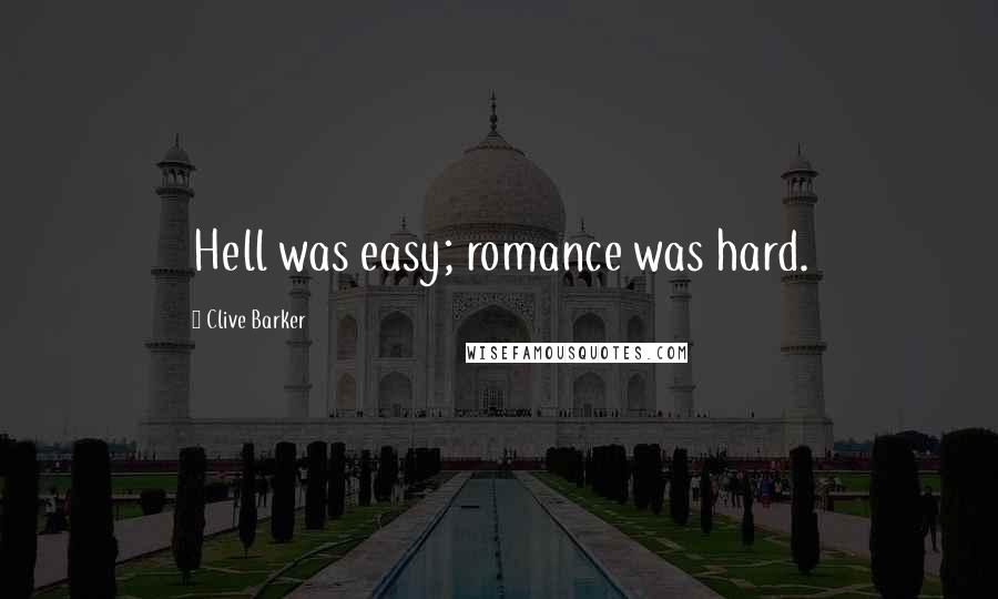 Clive Barker Quotes: Hell was easy; romance was hard.