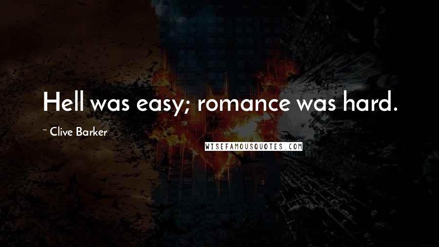 Clive Barker Quotes: Hell was easy; romance was hard.