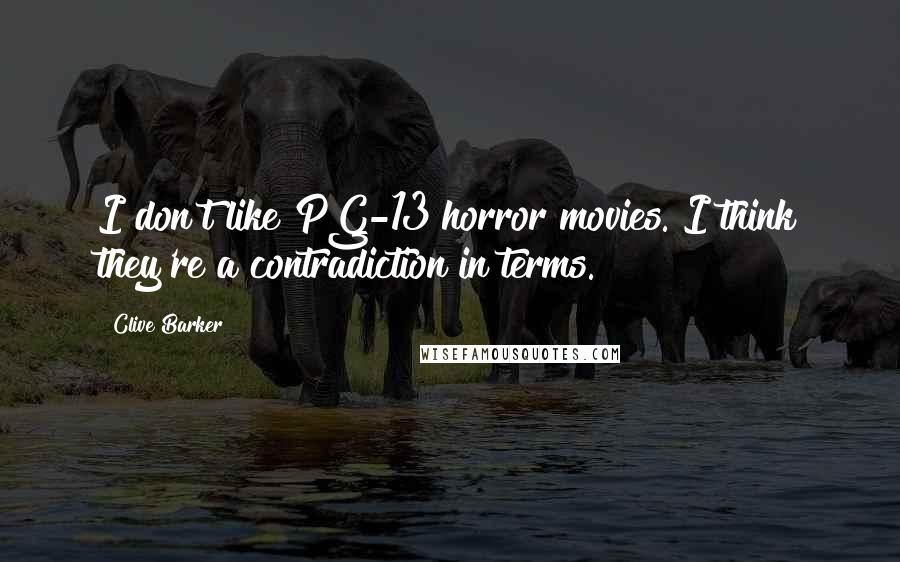 Clive Barker Quotes: I don't like PG-13 horror movies. I think they're a contradiction in terms.