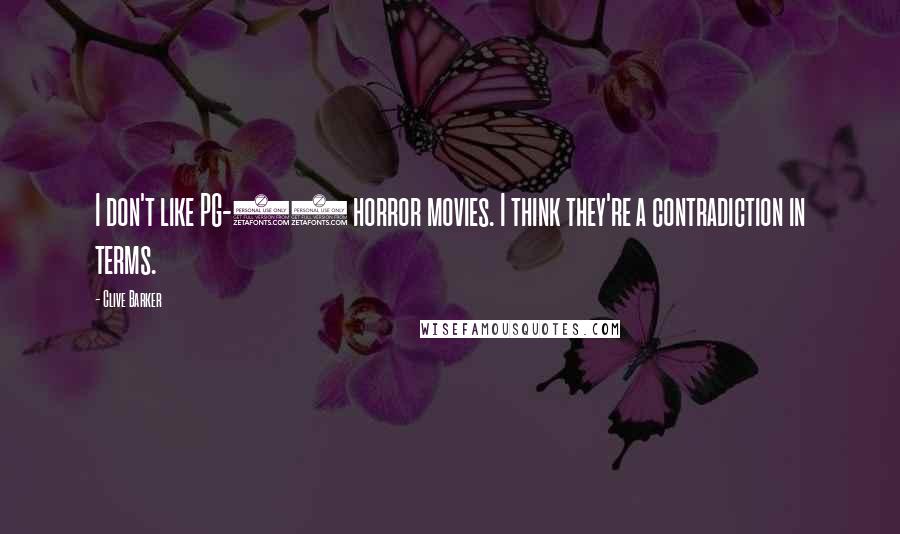 Clive Barker Quotes: I don't like PG-13 horror movies. I think they're a contradiction in terms.