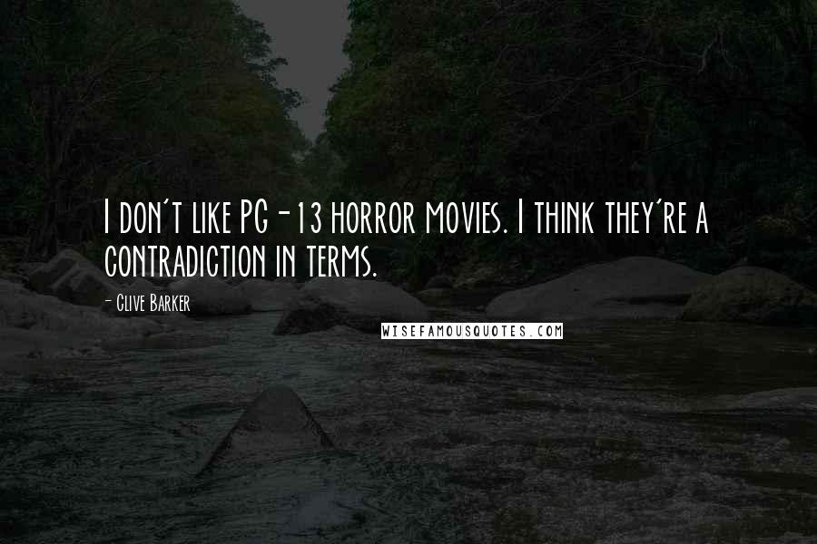 Clive Barker Quotes: I don't like PG-13 horror movies. I think they're a contradiction in terms.