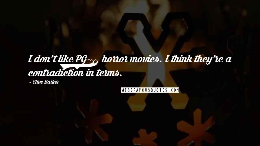 Clive Barker Quotes: I don't like PG-13 horror movies. I think they're a contradiction in terms.
