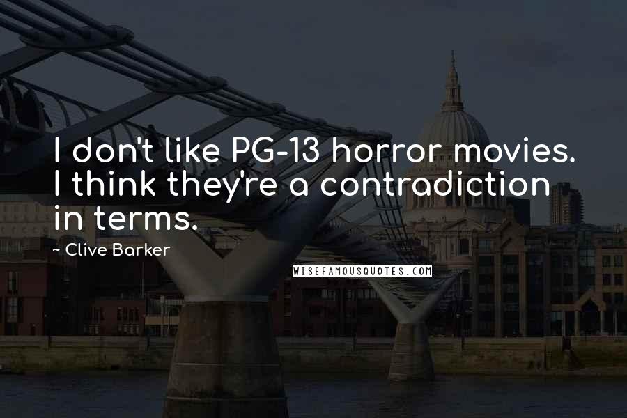 Clive Barker Quotes: I don't like PG-13 horror movies. I think they're a contradiction in terms.