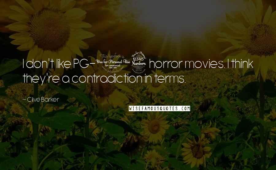 Clive Barker Quotes: I don't like PG-13 horror movies. I think they're a contradiction in terms.