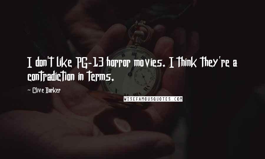 Clive Barker Quotes: I don't like PG-13 horror movies. I think they're a contradiction in terms.