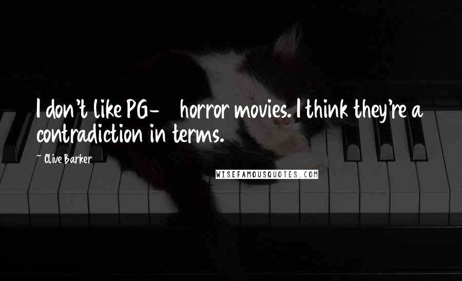 Clive Barker Quotes: I don't like PG-13 horror movies. I think they're a contradiction in terms.