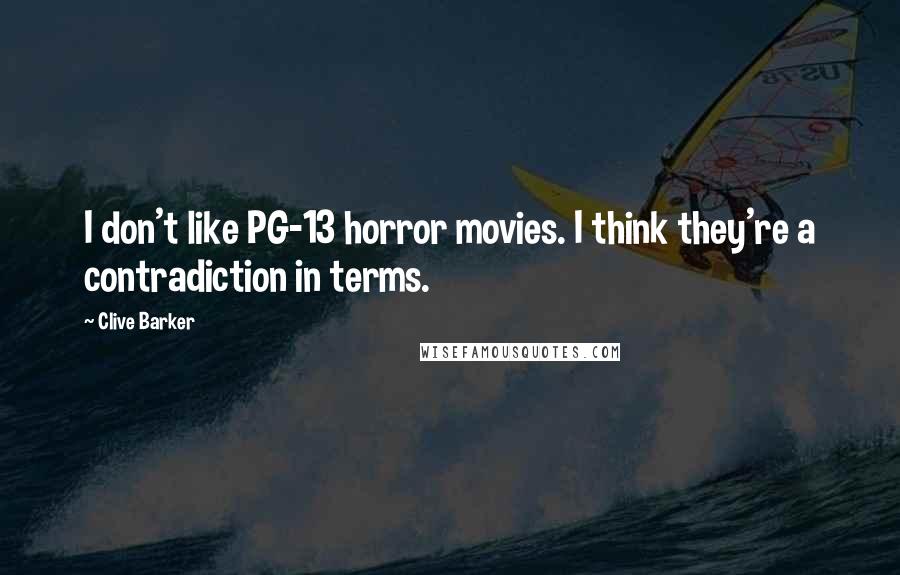 Clive Barker Quotes: I don't like PG-13 horror movies. I think they're a contradiction in terms.