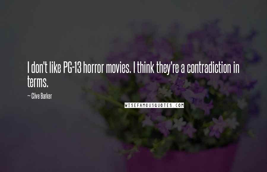 Clive Barker Quotes: I don't like PG-13 horror movies. I think they're a contradiction in terms.