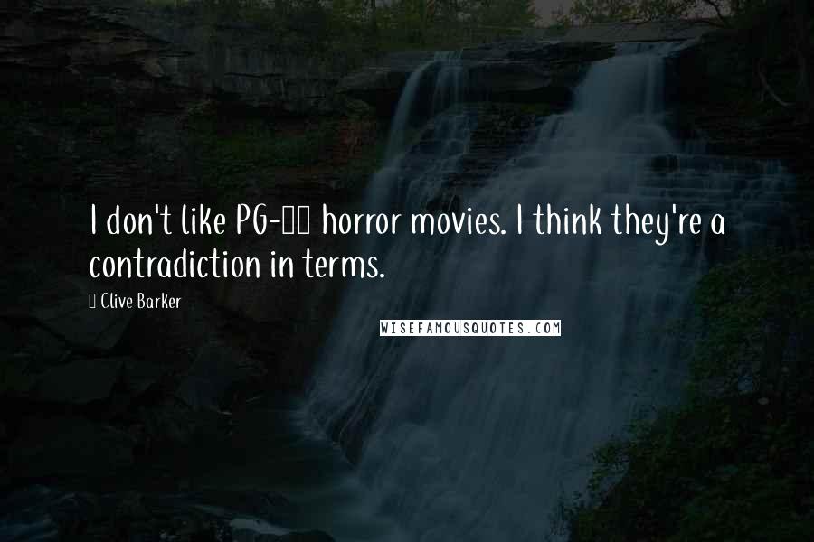 Clive Barker Quotes: I don't like PG-13 horror movies. I think they're a contradiction in terms.