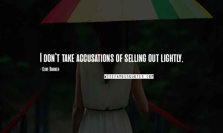 Clive Barker Quotes: I don't take accusations of selling out lightly.