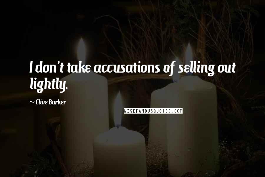 Clive Barker Quotes: I don't take accusations of selling out lightly.