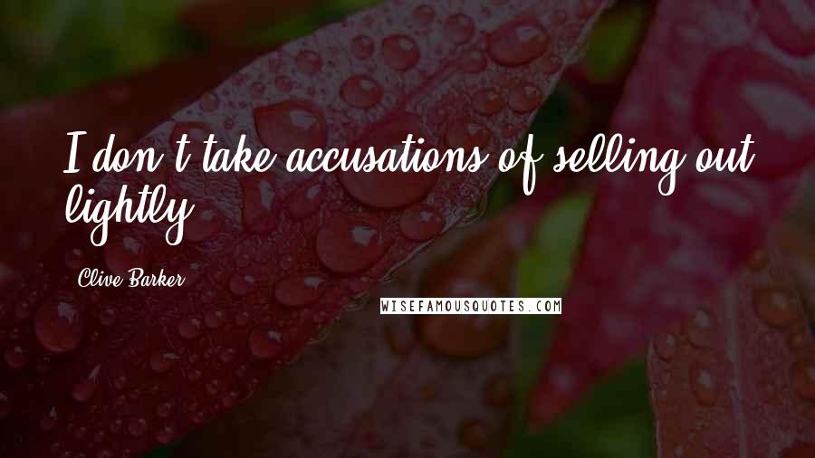 Clive Barker Quotes: I don't take accusations of selling out lightly.