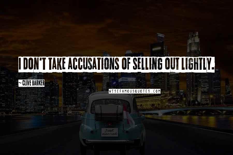 Clive Barker Quotes: I don't take accusations of selling out lightly.