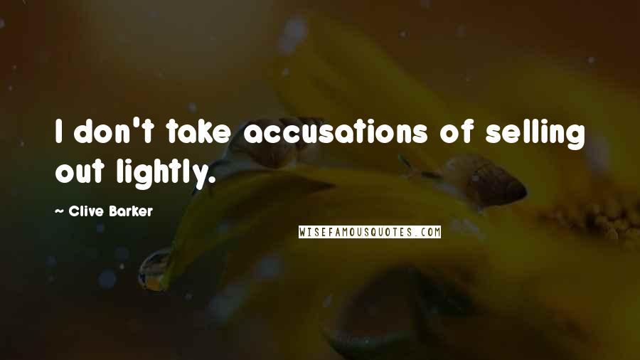 Clive Barker Quotes: I don't take accusations of selling out lightly.