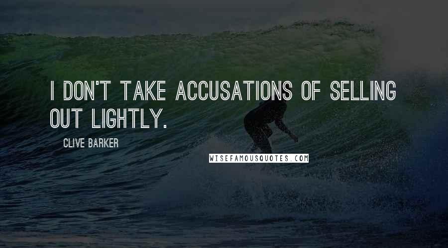 Clive Barker Quotes: I don't take accusations of selling out lightly.