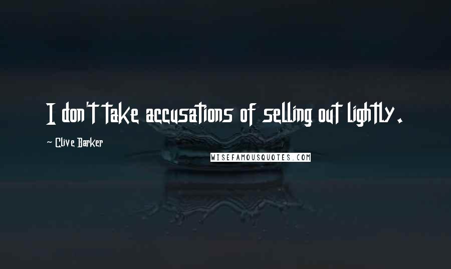 Clive Barker Quotes: I don't take accusations of selling out lightly.