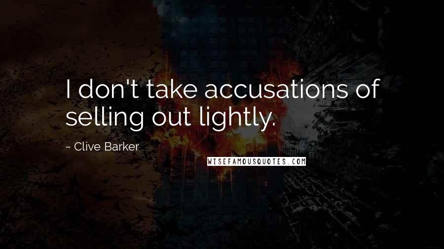 Clive Barker Quotes: I don't take accusations of selling out lightly.