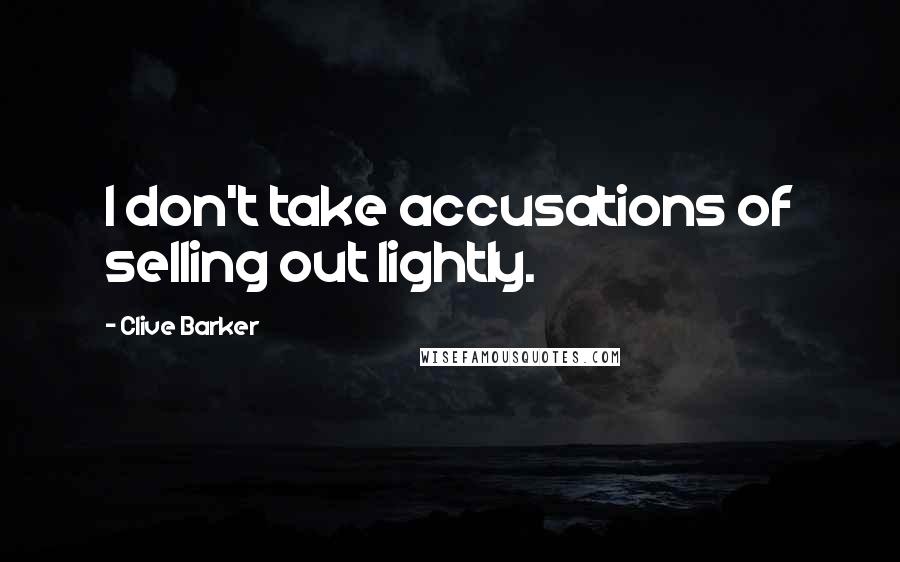 Clive Barker Quotes: I don't take accusations of selling out lightly.