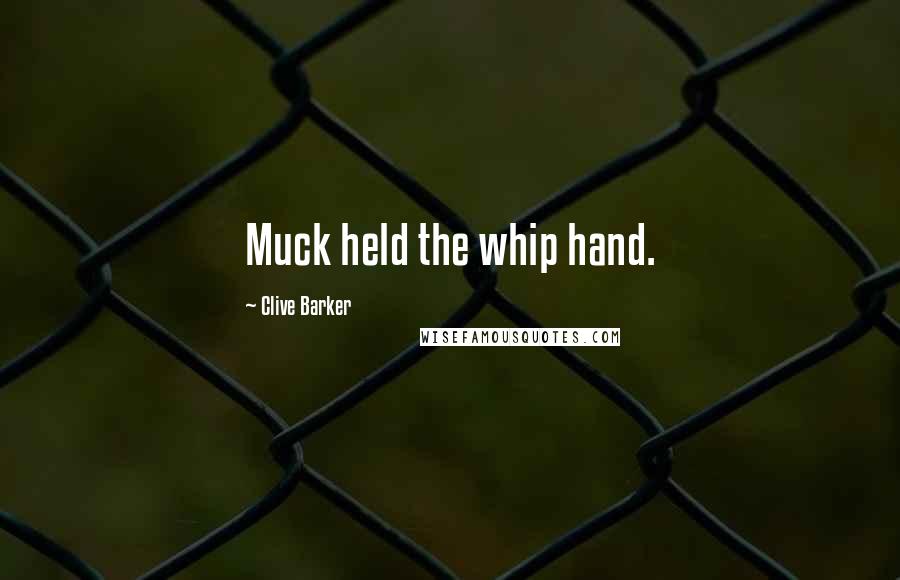 Clive Barker Quotes: Muck held the whip hand.