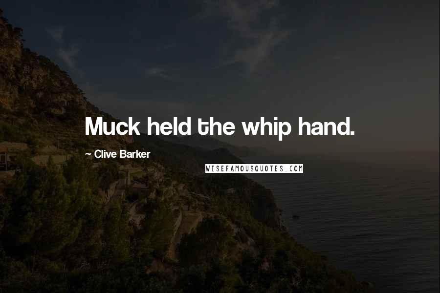 Clive Barker Quotes: Muck held the whip hand.