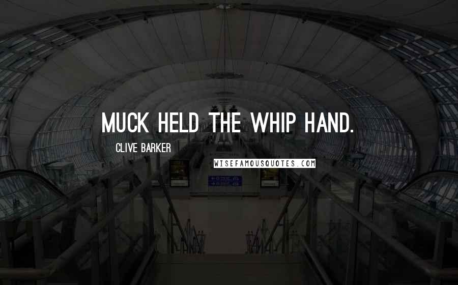 Clive Barker Quotes: Muck held the whip hand.