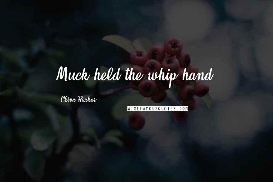 Clive Barker Quotes: Muck held the whip hand.
