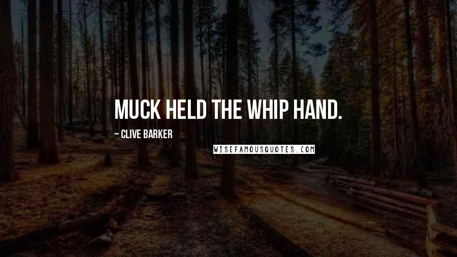Clive Barker Quotes: Muck held the whip hand.