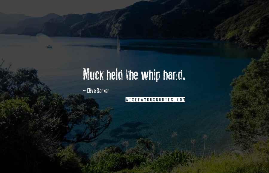 Clive Barker Quotes: Muck held the whip hand.