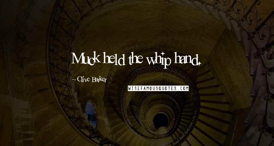 Clive Barker Quotes: Muck held the whip hand.