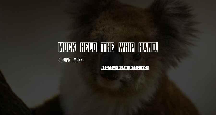 Clive Barker Quotes: Muck held the whip hand.