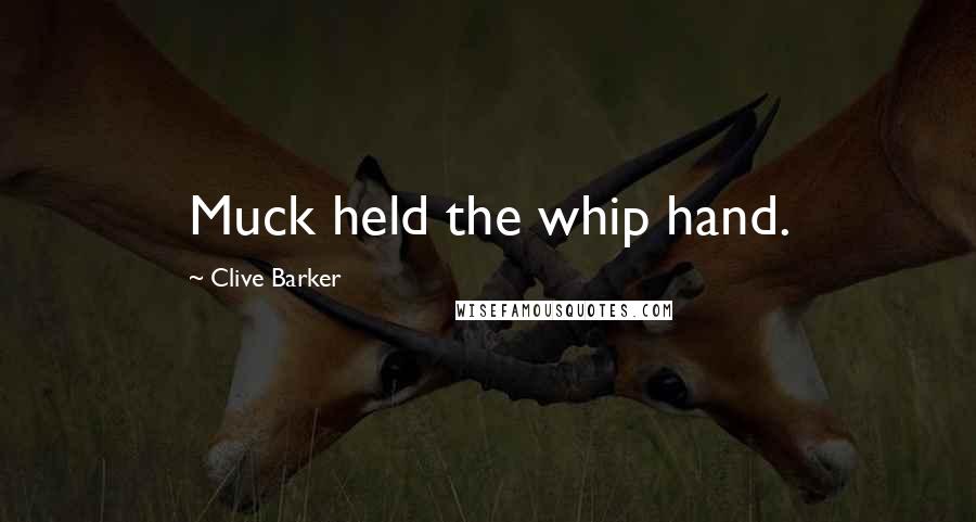 Clive Barker Quotes: Muck held the whip hand.