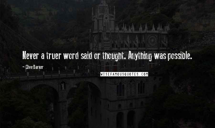 Clive Barker Quotes: Never a truer word said or thought. Anything was possible.