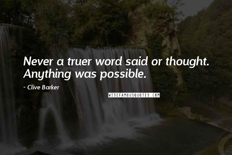 Clive Barker Quotes: Never a truer word said or thought. Anything was possible.