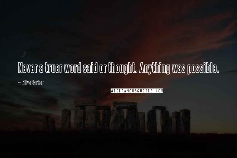 Clive Barker Quotes: Never a truer word said or thought. Anything was possible.