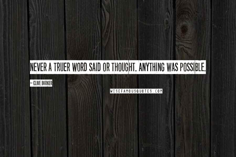 Clive Barker Quotes: Never a truer word said or thought. Anything was possible.