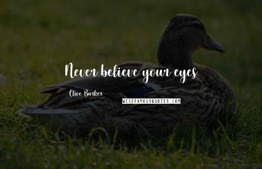 Clive Barker Quotes: Never believe your eyes