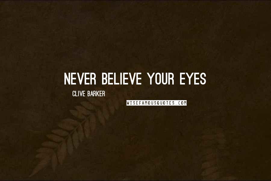 Clive Barker Quotes: Never believe your eyes