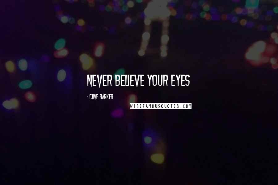 Clive Barker Quotes: Never believe your eyes