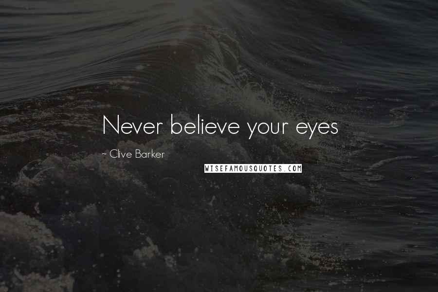 Clive Barker Quotes: Never believe your eyes