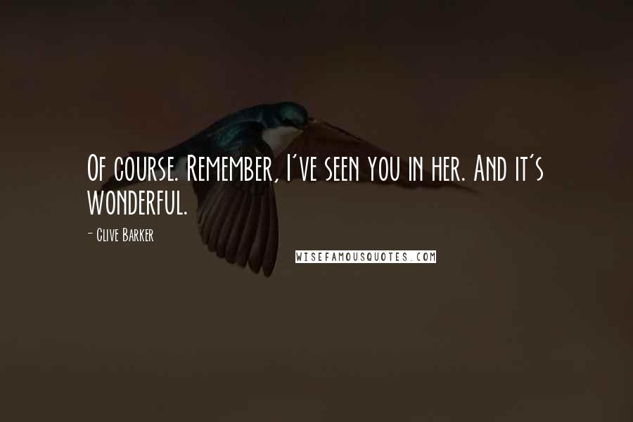 Clive Barker Quotes: Of course. Remember, I've seen you in her. And it's wonderful.