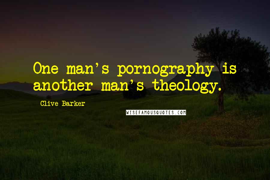 Clive Barker Quotes: One man's pornography is another man's theology.