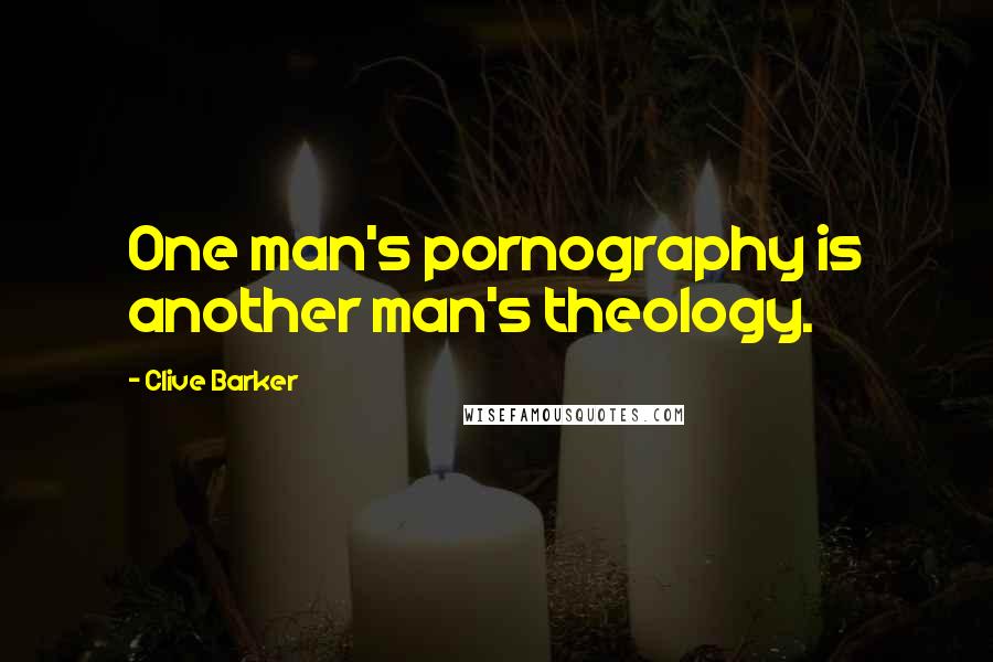 Clive Barker Quotes: One man's pornography is another man's theology.