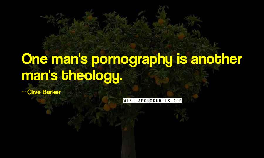 Clive Barker Quotes: One man's pornography is another man's theology.