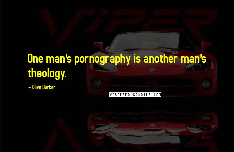 Clive Barker Quotes: One man's pornography is another man's theology.