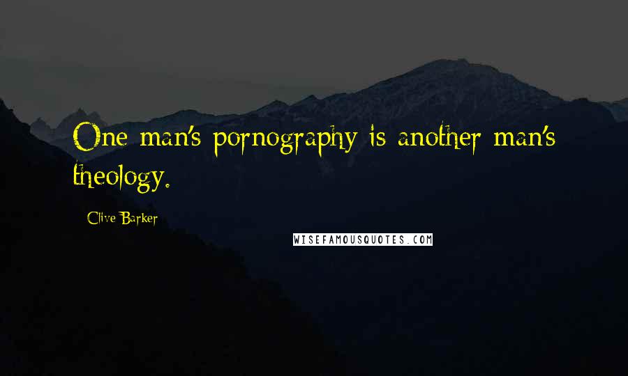 Clive Barker Quotes: One man's pornography is another man's theology.