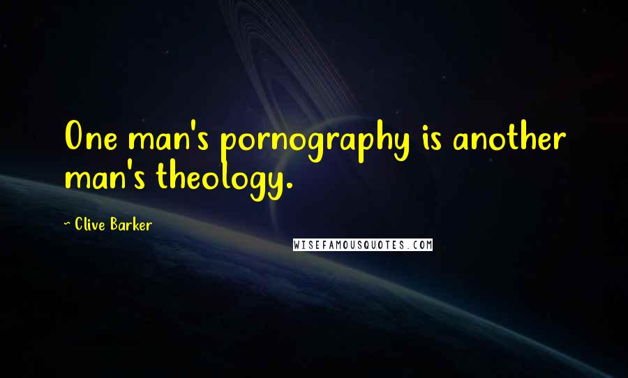 Clive Barker Quotes: One man's pornography is another man's theology.