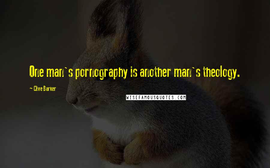 Clive Barker Quotes: One man's pornography is another man's theology.