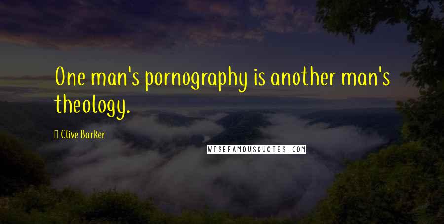 Clive Barker Quotes: One man's pornography is another man's theology.